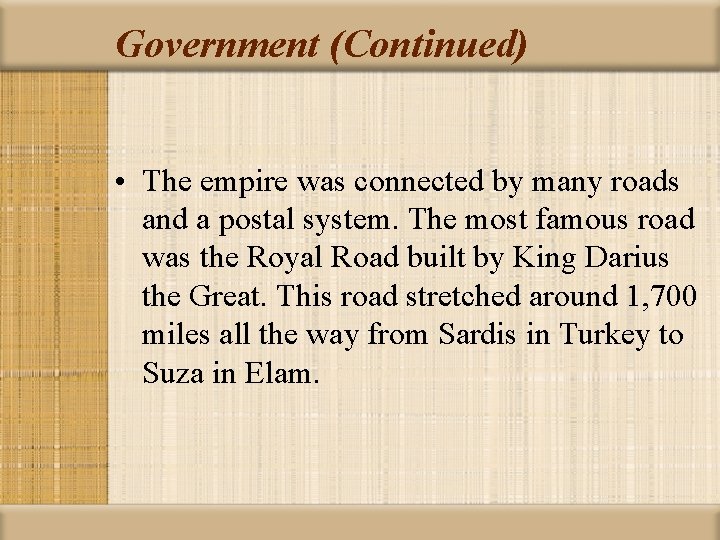 Government (Continued) • The empire was connected by many roads and a postal system.