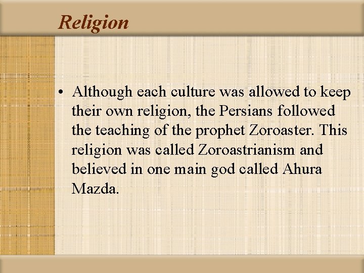 Religion • Although each culture was allowed to keep their own religion, the Persians