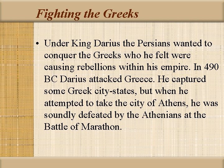 Fighting the Greeks • Under King Darius the Persians wanted to conquer the Greeks