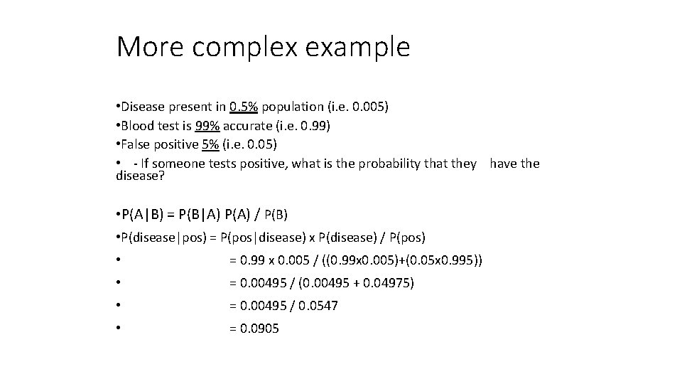 More complex example • Disease present in 0. 5% population (i. e. 0. 005)