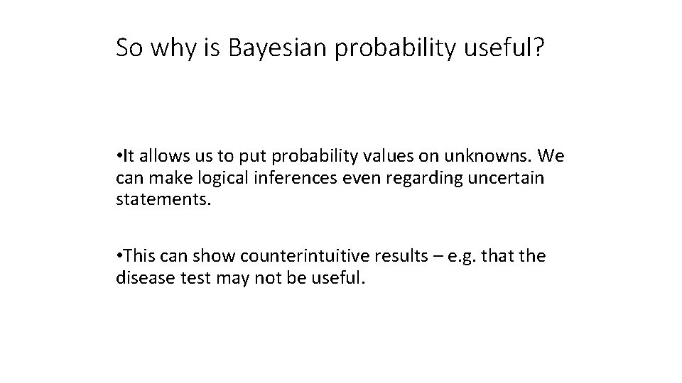 So why is Bayesian probability useful? • It allows us to put probability values