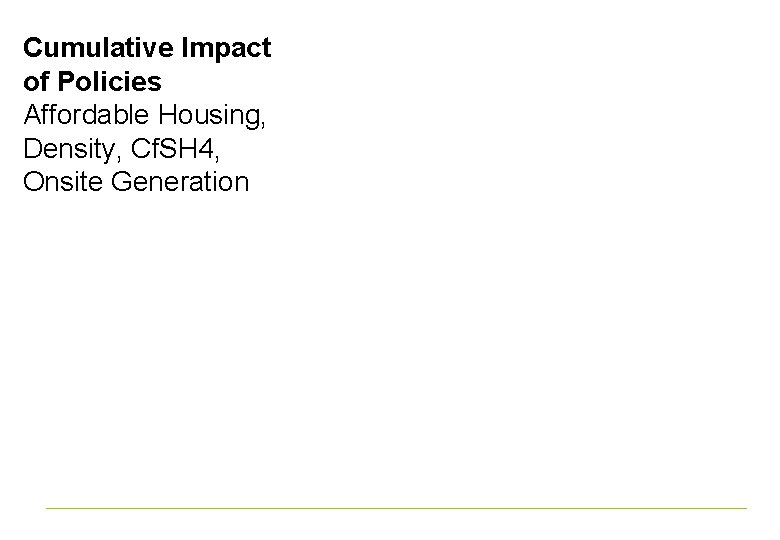 Cumulative Impact of Policies Affordable Housing, Density, Cf. SH 4, Onsite Generation 