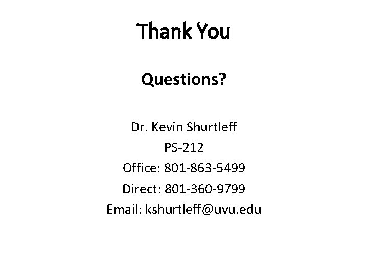 Thank You Questions? Dr. Kevin Shurtleff PS-212 Office: 801 -863 -5499 Direct: 801 -360