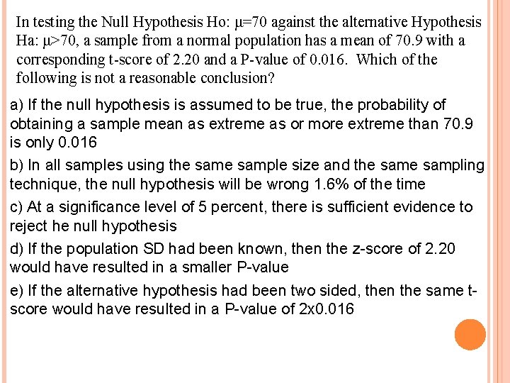 In testing the Null Hypothesis Ho: μ=70 against the alternative Hypothesis Ha: μ>70, a