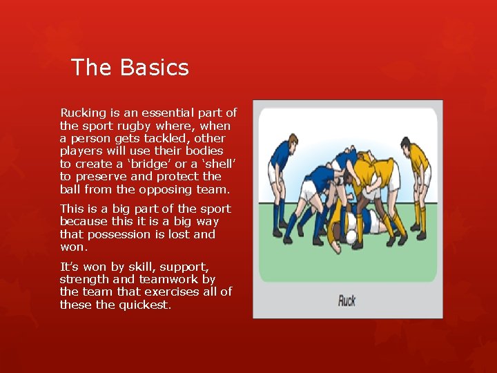 The Basics Rucking is an essential part of the sport rugby where, when a