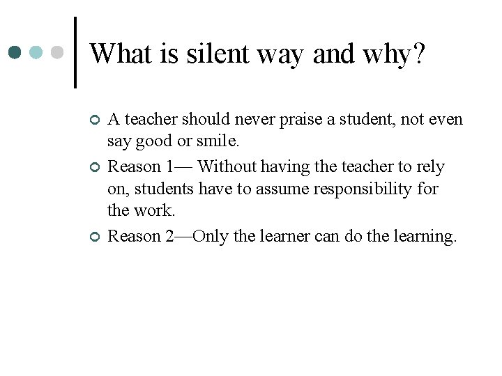 What is silent way and why? ¢ ¢ ¢ A teacher should never praise