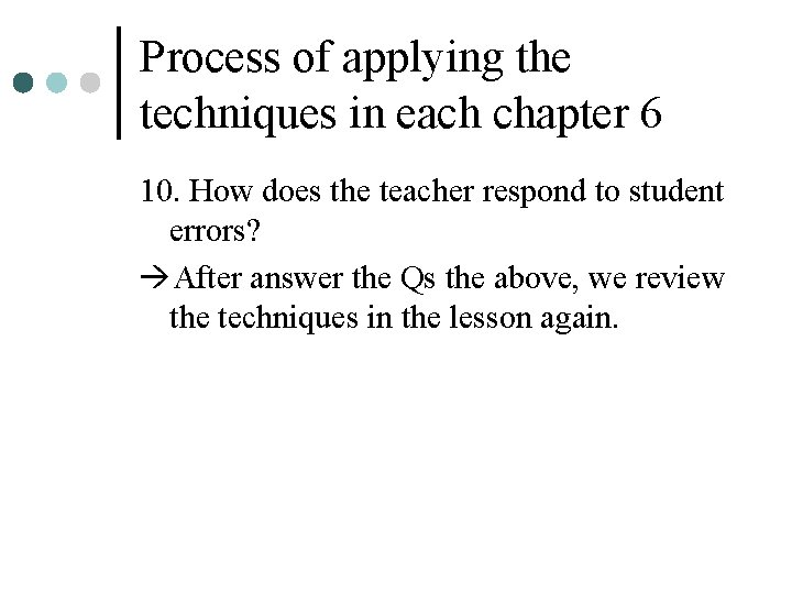 Process of applying the techniques in each chapter 6 10. How does the teacher