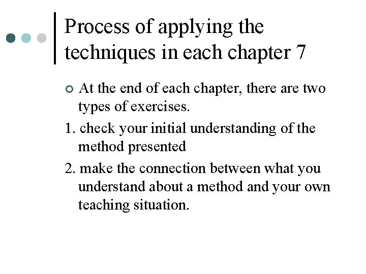 Process of applying the techniques in each chapter 7 At the end of each
