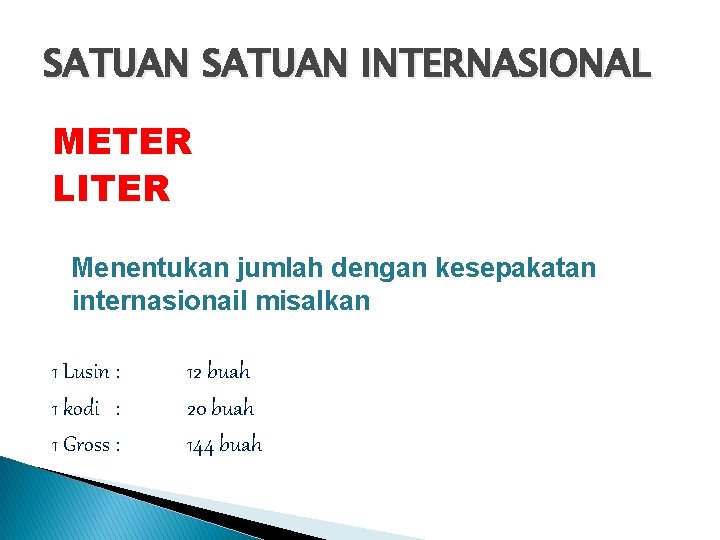 SATUAN INTERNASIONAL METER LITER Menentukan jumlah dengan kesepakatan internasionail misalkan 1 Lusin : 1