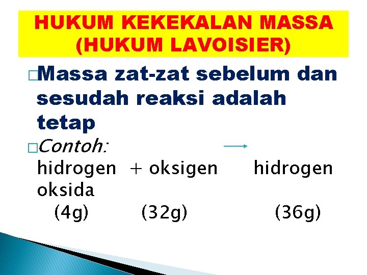 HUKUM KEKEKALAN MASSA (HUKUM LAVOISIER) �Massa zat-zat sebelum dan sesudah reaksi adalah tetap �Contoh: