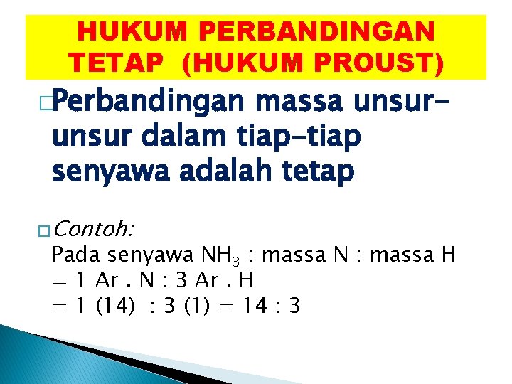 HUKUM PERBANDINGAN TETAP (HUKUM PROUST) �Perbandingan massa unsur dalam tiap-tiap senyawa adalah tetap �Contoh:
