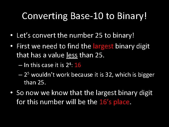 Converting Base-10 to Binary! • Let’s convert the number 25 to binary! • First