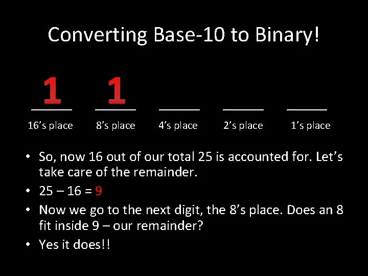 Converting Base-10 to Binary! ____ 1 ____ 16’s place 8’s place 4’s place 2’s