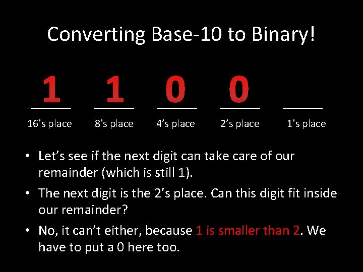Converting Base-10 to Binary! 1 1 ____ 0 ____ 16’s place 8’s place 4’s