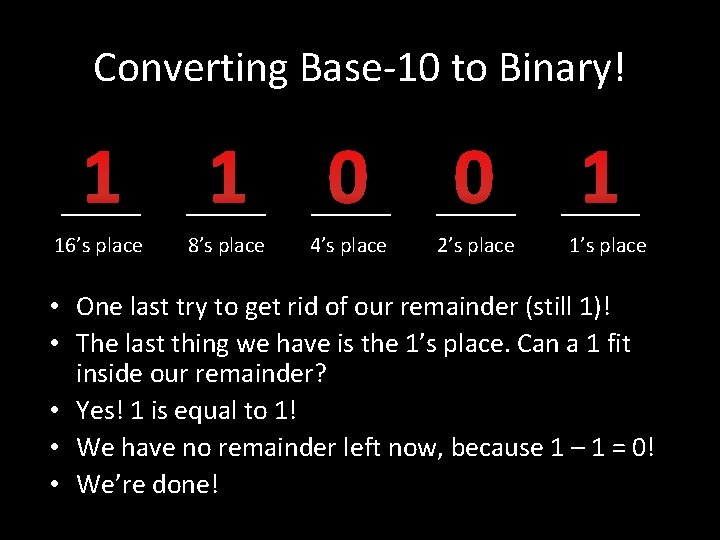Converting Base-10 to Binary! 1 1 ____ 0 ____ 16’s place 8’s place 4’s