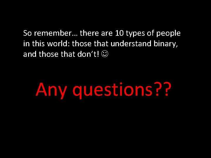 So remember… there are 10 types of people in this world: those that understand