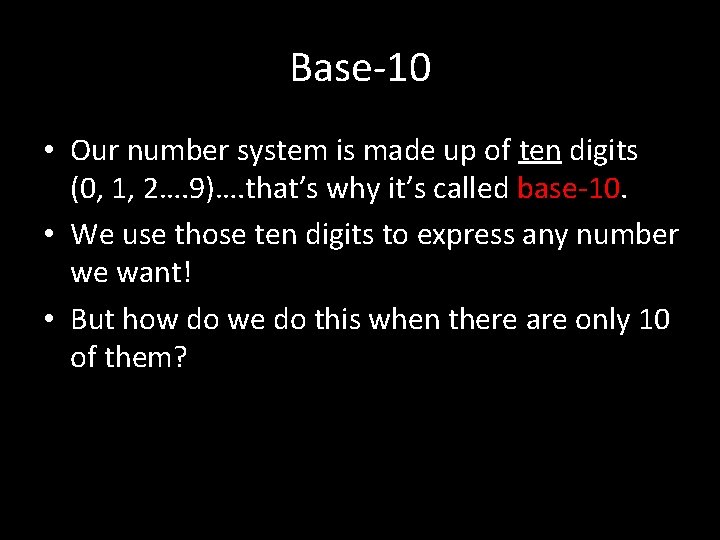 Base-10 • Our number system is made up of ten digits (0, 1, 2….