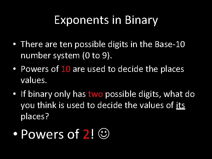 Exponents in Binary • There are ten possible digits in the Base-10 number system