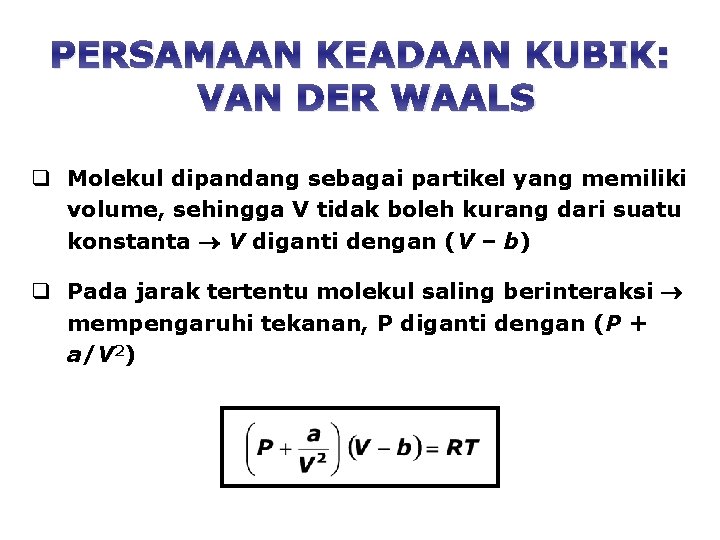 PERSAMAAN KEADAAN KUBIK: VAN DER WAALS q Molekul dipandang sebagai partikel yang memiliki volume,