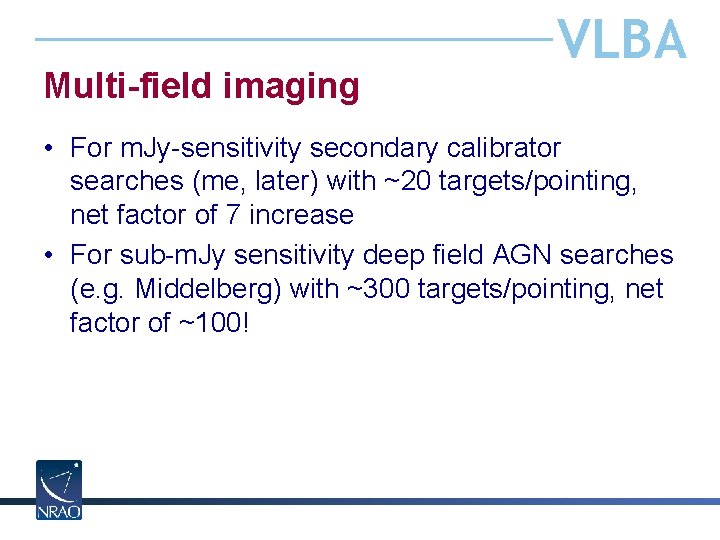 Multi-field imaging VLBA • For m. Jy-sensitivity secondary calibrator searches (me, later) with ~20