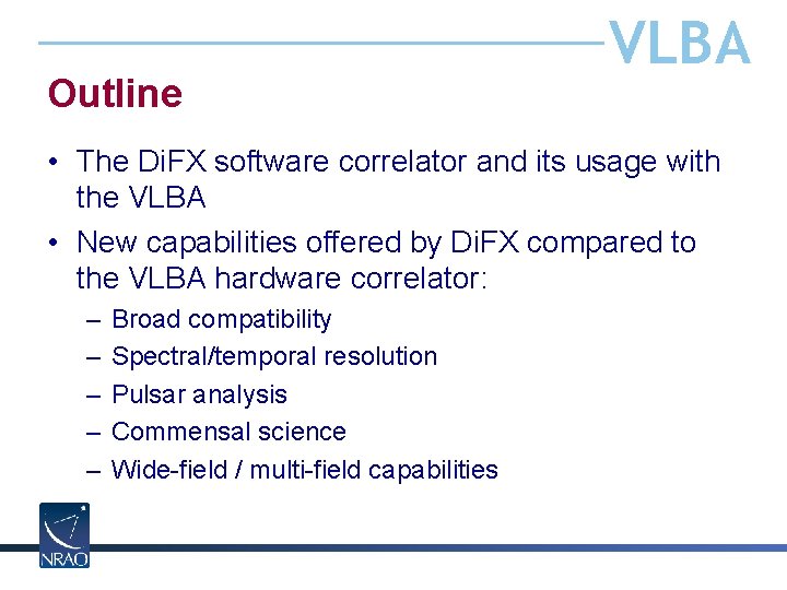 Outline VLBA • The Di. FX software correlator and its usage with the VLBA