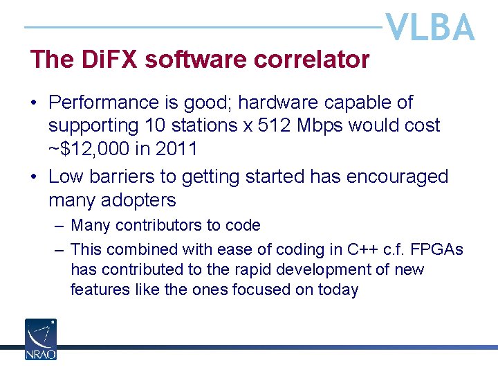 The Di. FX software correlator VLBA • Performance is good; hardware capable of supporting