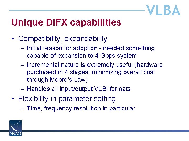 Unique Di. FX capabilities VLBA • Compatibility, expandability – Initial reason for adoption -