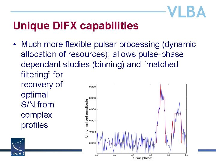 Unique Di. FX capabilities VLBA • Much more flexible pulsar processing (dynamic allocation of