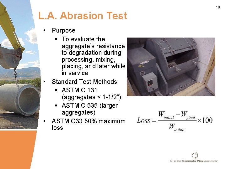 19 L. A. Abrasion Test • Purpose § To evaluate the aggregate’s resistance to