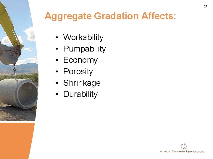 28 Aggregate Gradation Affects: • • • Workability Pumpability Economy Porosity Shrinkage Durability 