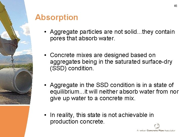 46 Absorption • Aggregate particles are not solid. . . they contain pores that