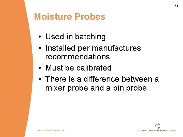 54 Moisture Probes • Used in batching • Installed per manufactures recommendations • Must