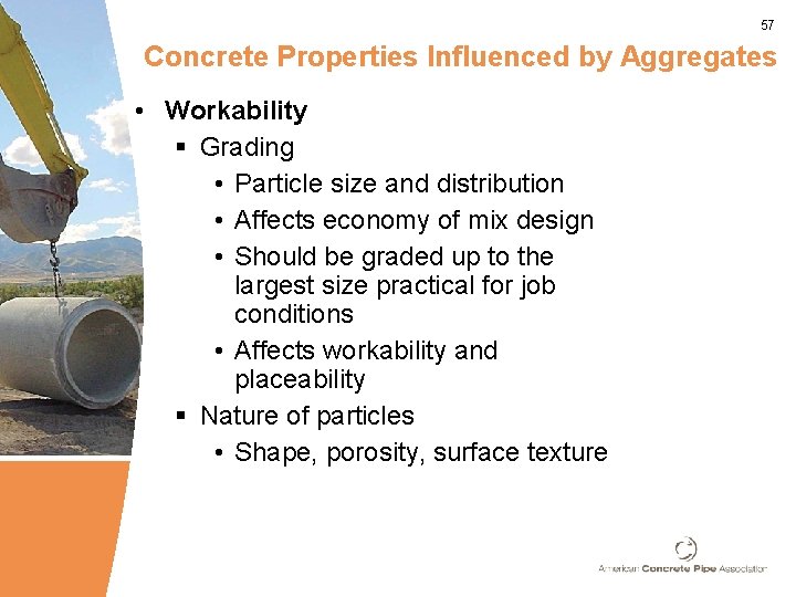 57 Concrete Properties Influenced by Aggregates • Workability § Grading • Particle size and
