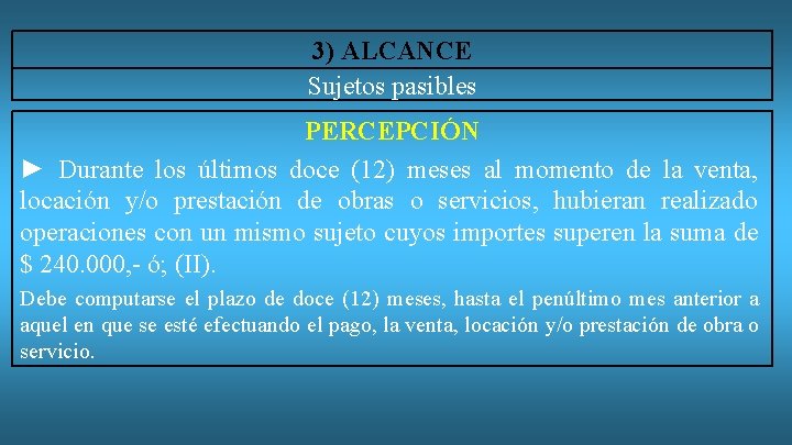 3) ALCANCE Sujetos pasibles PERCEPCIÓN ► Durante los últimos doce (12) meses al momento