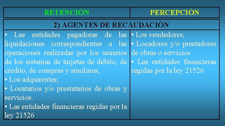 RETENCIÓN PERCEPCIÓN 2) AGENTES DE RECAUDACIÓN • Las entidades pagadoras de las • Los