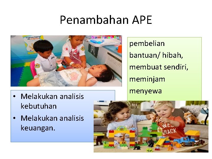 Penambahan APE • Melakukan analisis kebutuhan • Melakukan analisis keuangan. pembelian bantuan/ hibah, membuat