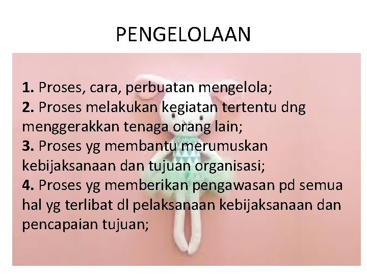 PENGELOLAAN 1. Proses, cara, perbuatan mengelola; 2. Proses melakukan kegiatan tertentu dng menggerakkan tenaga