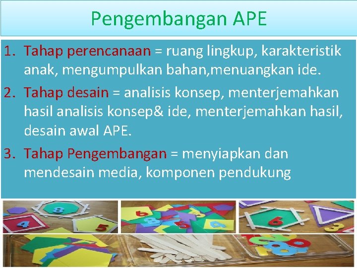 Pengembangan APE 1. Tahap perencanaan = ruang lingkup, karakteristik anak, mengumpulkan bahan, menuangkan ide.