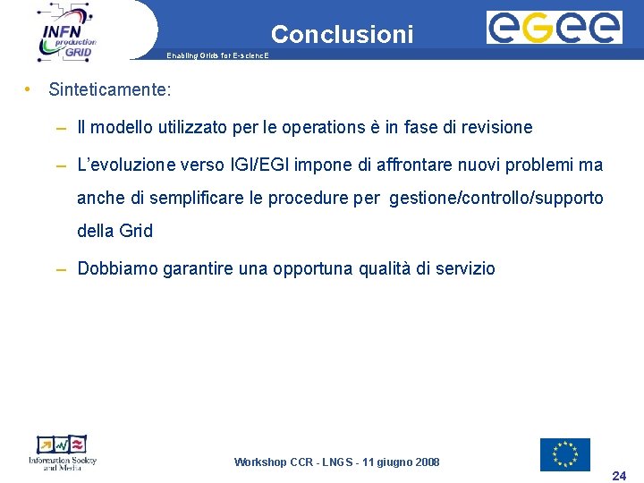 Conclusioni Enabling Grids for E-scienc. E • Sinteticamente: – Il modello utilizzato per le