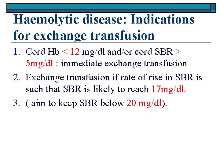 Haemolytic disease: Indications for exchange transfusion 1. Cord Hb < 12 mg/dl and/or cord