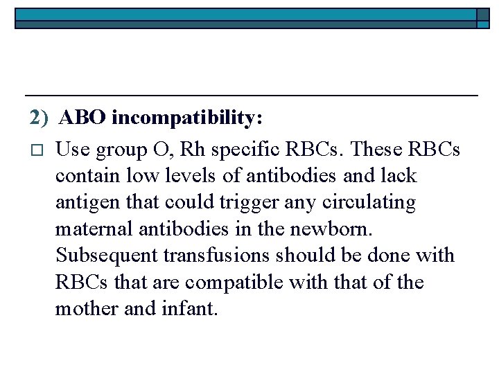 2) ABO incompatibility: o Use group O, Rh specific RBCs. These RBCs contain low