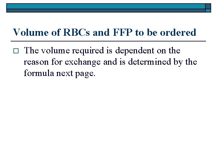Volume of RBCs and FFP to be ordered o The volume required is dependent