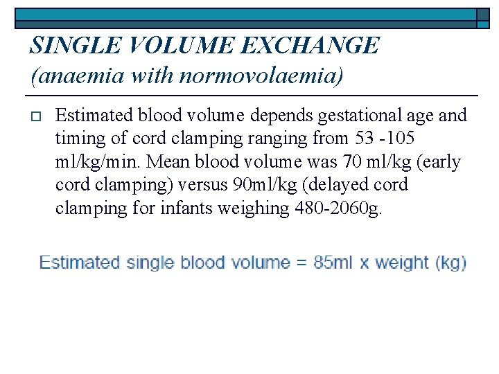 SINGLE VOLUME EXCHANGE (anaemia with normovolaemia) o Estimated blood volume depends gestational age and