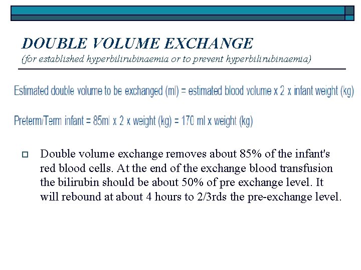 DOUBLE VOLUME EXCHANGE (for established hyperbilirubinaemia or to prevent hyperbilirubinaemia) o Double volume exchange