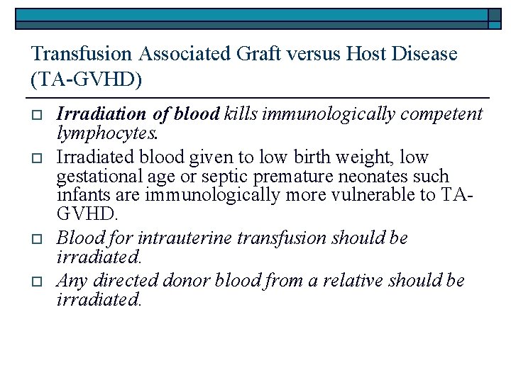 Transfusion Associated Graft versus Host Disease (TA-GVHD) o o Irradiation of blood kills immunologically