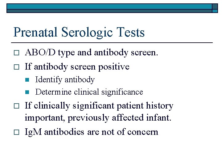 Prenatal Serologic Tests o o ABO/D type and antibody screen. If antibody screen positive