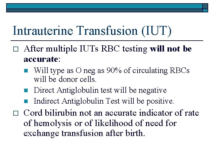 Intrauterine Transfusion (IUT) o After multiple IUTs RBC testing will not be accurate: n