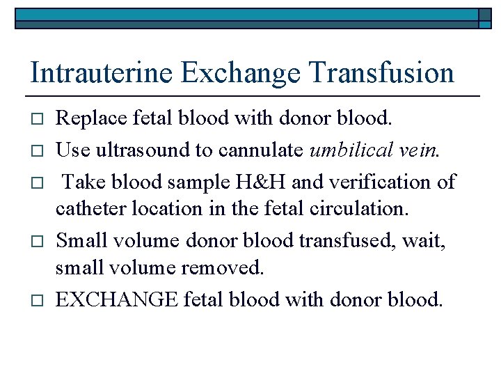 Intrauterine Exchange Transfusion o o o Replace fetal blood with donor blood. Use ultrasound