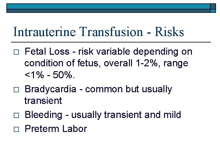 Intrauterine Transfusion - Risks o o Fetal Loss - risk variable depending on condition