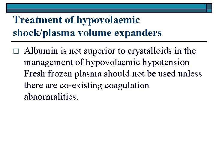 Treatment of hypovolaemic shock/plasma volume expanders o Albumin is not superior to crystalloids in